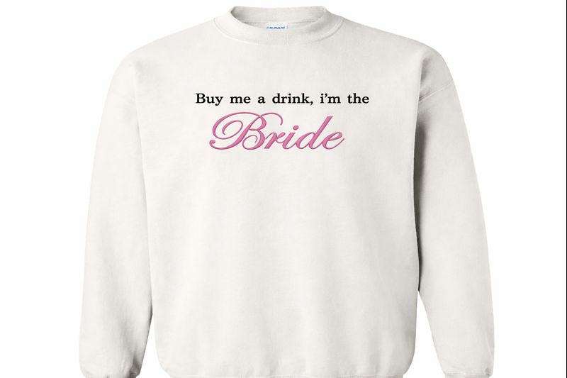Buy me a drink, i'm the Bride Sweatshirt