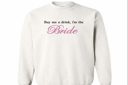 Buy me a drink, i'm the Bride Sweatshirt